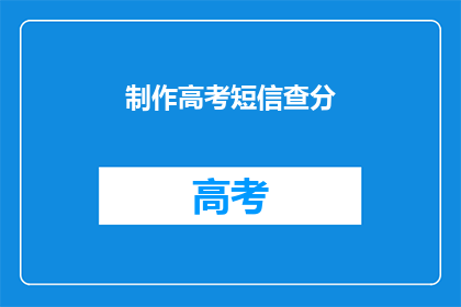 制作高考短信查分(如何制作高考短信查分服务？)