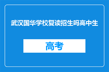 武汉国华学校复读招生吗高中生(武汉国华学校是否招收高中生复读生？)