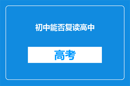 初中能否复读高中(初中生是否有机会复读高中？)