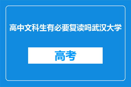 高中文科生有必要复读吗武汉大学(是否有必要让高中文科生复读以提升成绩？)