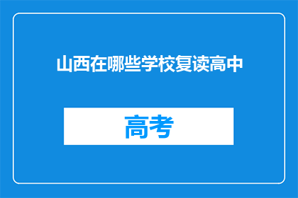 山西在哪些学校复读高中(山西有哪些学校提供高中复读服务？)