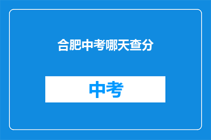 合肥中考哪天查分(合肥中考成绩何时公布？)