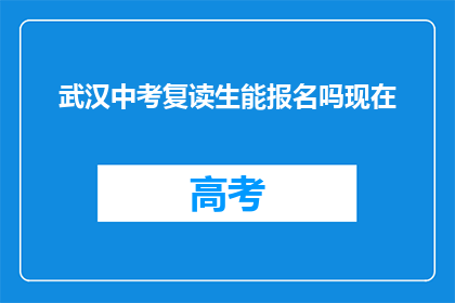 武汉中考复读生能报名吗现在(武汉中考复读生能否报名参加考试？)