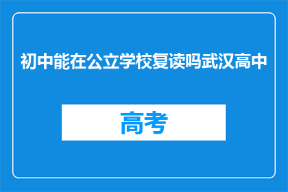 初中能在公立学校复读吗武汉高中(武汉的初中生能否在公立学校复读？)