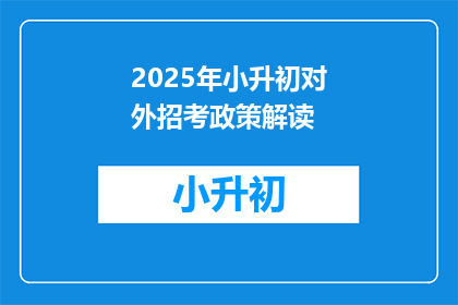 2025年小升初对外招考政策解读(2025年小升初对外招考政策解读：家长和学生应如何应对？)