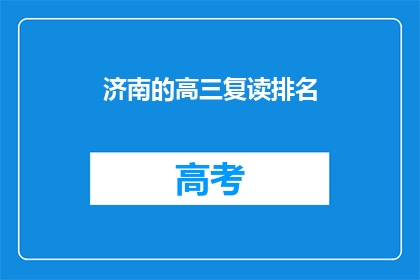 济南的高三复读排名(济南高三复读生排名揭晓，谁位列榜首？)