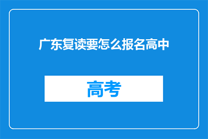 广东复读要怎么报名高中(广东复读生如何报名参加高中课程？)