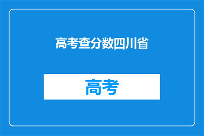 高考查分数四川省(四川省高考分数查询，你准备好了吗？)