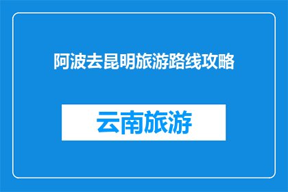 阿波去昆明旅游路线攻略(昆明旅游必去景点有哪些？)