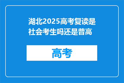 湖北2025高考复读是社会考生吗还是普高(湖北2025高考复读是面向社会考生还是普高生？)