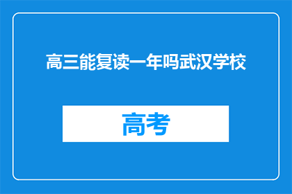 高三能复读一年吗武汉学校(高三学生是否有机会复读一年？武汉学校对此有何规定？)