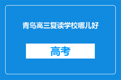 青岛高三复读学校哪儿好(青岛高三复读学校哪个好？)