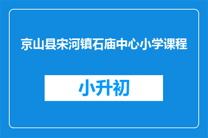 京山县宋河镇石庙中心小学课程(京山县宋河镇石庙中心小学的课程内容是什么？)