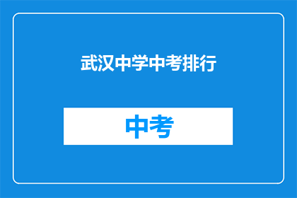 武汉中学中考排行(武汉中学中考成绩排名，你了解吗？)