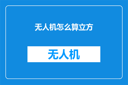 无人机怎么算立方(无人机如何计算立方体？)