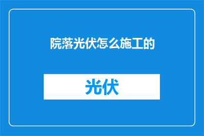 院落光伏怎么施工的(如何进行院落光伏施工？)
