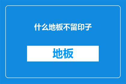 什么地板不留印子(地板不留印子的秘密是什么？)