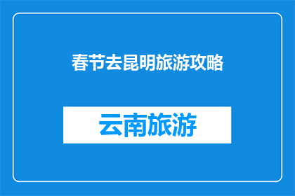 春节去昆明旅游攻略(春节去昆明旅游，你准备好了吗？)