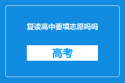 复读高中要填志愿吗吗(高中复读是否需填报志愿？)