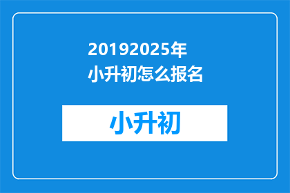 20192025年小升初怎么报名(2019年小升初报名流程及注意事项是什么？)