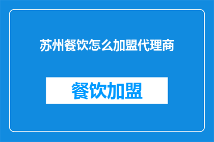 苏州餐饮怎么加盟代理商(如何加盟苏州餐饮代理商？)