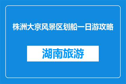 株洲大京风景区划船一日游攻略(株洲大京风景区一日游，划船体验如何？)