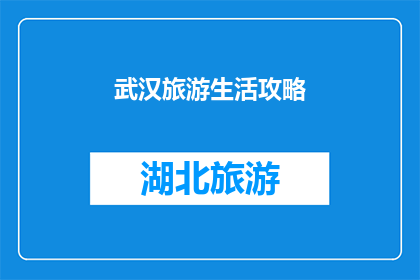 武汉旅游生活攻略(武汉旅游生活攻略：你准备好探索这座魅力城市了吗？)