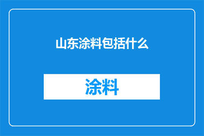 山东涂料包括什么(山东涂料包含哪些成分？)