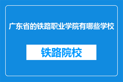 广东省的铁路职业学院有哪些学校(广东省的铁路职业学院有哪些学校？)