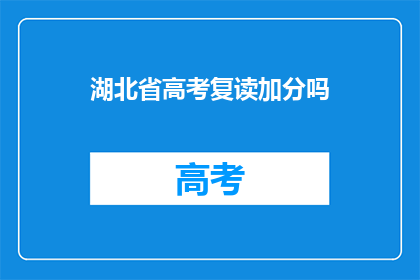 湖北省高考复读加分吗(湖北省高考复读政策是否包含加分项？)