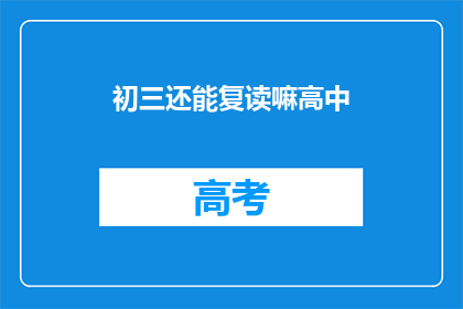初三还能复读嘛高中(初三学生是否有机会复读高中？)