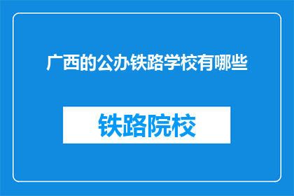 广西的公办铁路学校有哪些(广西公办铁路学校有哪些？)