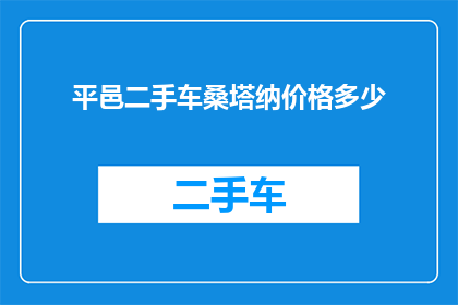 平邑二手车桑塔纳价格多少(平邑桑塔纳二手车价格是多少？)