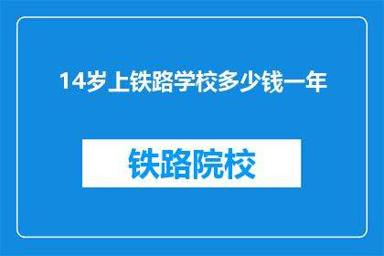 14岁上铁路学校多少钱一年(14岁孩子上铁路学校一年要花多少钱？)