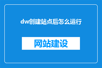 dw创建站点后怎么运行(如何启动dw创建站点后的运行流程？)