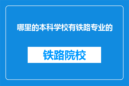 哪里的本科学校有铁路专业的(哪些本科院校提供铁路专业教育？)