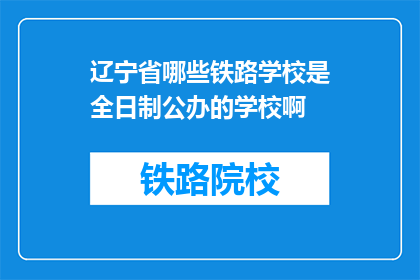 辽宁省哪些铁路学校是全日制公办的学校啊(辽宁省内哪些铁路学校是全日制公办的？)