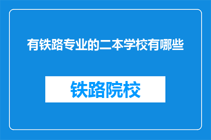 有铁路专业的二本学校有哪些(哪些二本院校提供铁路专业教育？)