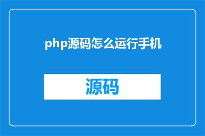 php源码怎么运行手机(如何在手机上运行PHP源码？)