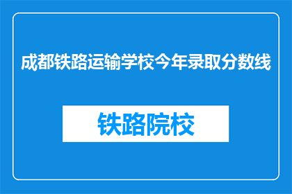 成都铁路运输学校今年录取分数线