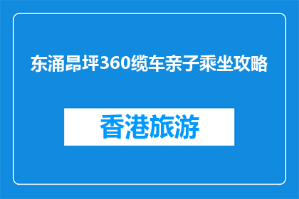 东涌昂坪360缆车亲子乘坐攻略(如何规划东涌昂坪360缆车亲子游？)