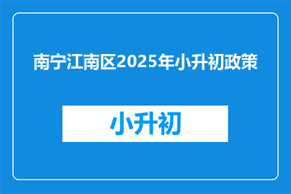 南宁江南区2025年小升初政策(南宁江南区2025年小升初政策是什么？)