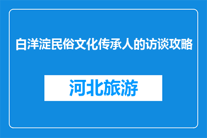 白洋淀民俗文化传承人的访谈攻略(如何深入探索白洋淀民俗文化传承人的访谈秘诀？)