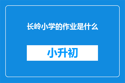 长岭小学的作业是什么(长岭小学的作业是什么？)