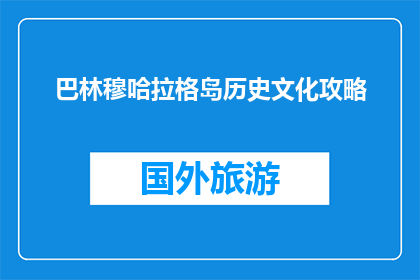 巴林穆哈拉格岛历史文化攻略(巴林穆哈拉格岛：探索其丰富的历史文化吗？)