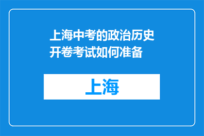 上海中考的政治历史开卷考试如何准备(如何有效准备上海中考的政治历史开卷考试？)