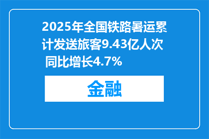 2025年全国铁路暑运累计发送旅客9.43亿人次 同比增长4.7%