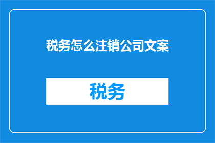 税务怎么注销公司文案(如何妥善注销公司税务？)