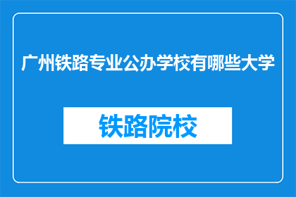 广州铁路专业公办学校有哪些大学(广州铁路专业公办学校有哪些大学？)