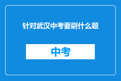 针对武汉中考要刷什么题(武汉中考备考，你该刷哪些题目？)